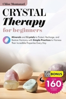 Crystal Therapy for beginners: Crystals to Protect, Recharge, Healing, and Restore Harmony with Simple Practice to Harness Their Incredible Properties Every Day B0F247CPFF Book Cover