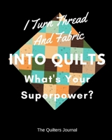 I Turn Thread And Fabric Into Quilts What's Your Superpower? 169161954X Book Cover