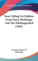 Story Telling To Children From Norse Mythology And The Nibelungenlied (1903) 0548817871 Book Cover