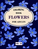 Flower Coloring Book For Adults Vol 10: An Adult Coloring Book with Flower Collection, Stress Relieving Flower Designs for Relaxation 1671363728 Book Cover