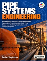 Pipe Systems Engineering: Plant Piping to Cross-Country Pipelines: Design Principles, Materials, Fluid Flow, Stress and Flexibility, Fabrication, and Integrity Programs B0HMWXJLDS Book Cover