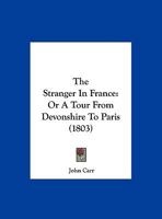 The Stranger in France or, a Tour from Devonshire to Paris 3847233807 Book Cover