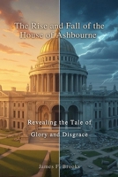 The Rise and Fall of the House of Ashbourne: Revealing the Tale of Glory and Disgrace B0FPX5ST6L Book Cover
