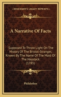 A Narrative Of Facts: Supposed To Throw Light On The History Of The Bristol-Stranger, Known By The Name Of The Maid Of The Haystack 1104597691 Book Cover