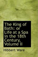 The King of Bath: Or Life at a Spa in the 18th Century; Volume II 1017876800 Book Cover