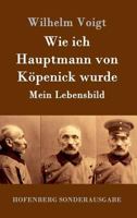 Wie ich Hauptmann von Köpenick wurde. Mein Lebensbild 3843049882 Book Cover
