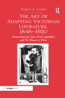 The Art of Adapting Victorian Literature, 1848-1920: Dramatizing Jane Eyre, David Copperfield, and The Woman in White 0367880091 Book Cover