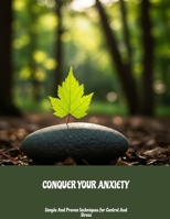 Conquer Your Anxiety: Simple And Proven Techniques For Control And Stress B0FKBZXMGT Book Cover