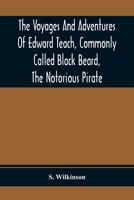 The Voyages And Adventures Of Edward Teach, Commonly Called Black Beard, The Notorious Pirate: With An Account Of The Origin And Progress Of The Roman 9354410707 Book Cover