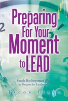 Preparing for Your Moment to Lead: Simple but Important Ways to Prepare for Leadership 166410805X Book Cover
