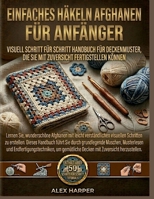 Einfaches Häkeln Afghanen für Anfänger: Visuell Schritt für Schritt Handbuch Für Deckenmuster, die Sie mit Zuversicht fertigstellen können (German Edition) B0H3KQ6C47 Book Cover