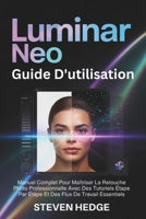Luminar Neo Guide D'utilisation: Manuel Complet Pour Maîtriser La Retouche Photo Professionnelle Avec Des Tutoriels Étape Par Étape Et Des Flux De Travail Essentiels (French Edition) B0GBL2VXCT Book Cover