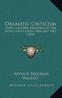 Dramatic Criticism; Three Lectures Delivered At The Royal Institution, February, 1903 101016337X Book Cover