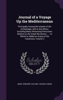 Journal of a Voyage Up the Mediterranean: Principally Among the Islands of the Archipelago, and in Asia Minor, Including Many Interesting Particulars ... Is Added an Essay of the Fanariotes, Volume 2 1146784503 Book Cover