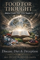 Food For Thought: Biblical Truths They Never Taught Us: Volume 2: Disease, Diet & Deception B0H77XL1GN Book Cover