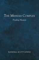 The Messiah Complex: Finding Heaven 1664229566 Book Cover
