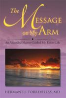 The Message on My Arm: An Ascended Master Guided My Entire Life 1499011571 Book Cover