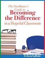 The Facilitator's Guide to Becoming the Difference in a Hopeful Classroom 1533494746 Book Cover