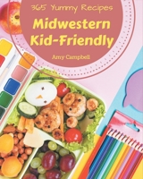 365 Yummy Midwestern Kid-Friendly Recipes: The Best Midwestern Kid-Friendly Cookbook that Delights Your Taste Buds B08GFPM8J1 Book Cover