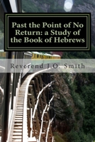 Past the Point of No Return: A Study of the Book of Hebrews 1480206121 Book Cover