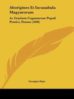 Aborigines Et Incunabula Magyarorum: Ac Gentium Cognatarum Populi Pontici, Pontus (1840) 1160768072 Book Cover