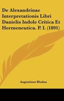 De Alexandrinae Interpretationis Libri Danielis Indole Critica Et Hermeneutica. P. I. (1891) 1160382360 Book Cover