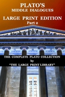 Plato's Middle Dialogues - LARGE PRINT Edition - Part 2 (Translated): The Complete Plato Collection 1913881059 Book Cover