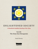 ENLIGHTENED SOCIETY A Shambhala Buddhist Reading of the Yijing: Volume III, The Sixty-four Hexagrams 1087886643 Book Cover