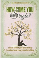 How Come You Are Single?: Learn What You Are Doing to Sabotage Your Relationships 1507757336 Book Cover