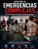 Dirección de Emergencias Complejas - El Puesto de Mando Avanzado y la Arquitectura del Mando: “Organización del mando, sectorización operativa, ... en grandes emergencias.” (Spanish Edition) B0GZNQ9MQM Book Cover