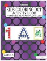 Kids Coloring Dot Activity Book: Numbers, Alphabet, Animals Dauber Workbook For Children Ages 3-5 B08ZBJBFQB Book Cover