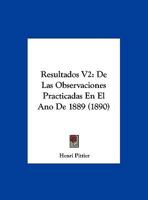 Resultados V2: De Las Observaciones Practicadas En El Ano De 1889 (1890) 1160792542 Book Cover