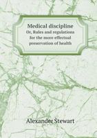 Medical Discipline, Or, Rules And Regulations For The More Effectual Preservation Of Health On Board The Honorable East India Company's Ships: In A ... And Published With Their Approbation 1246822334 Book Cover