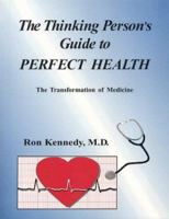 The Thinking Person's Guide to Perfect Health: The Transformation of Medicine 0932654134 Book Cover