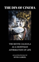 The Din of Cinema: The Movie Caligula as a Dionysian Affirmation of Life B0FMNF5Z2Q Book Cover