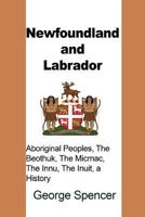 Newfoundland and Labrador: Aboriginal Peoples, The Beothuk, The Micmac, The Innu, The Inuit, a History 198515188X Book Cover