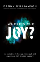 Where's the Joy?: An Invitation to Look Up, Reach Out, and Experience Life's Greatest Treasure 1642792101 Book Cover