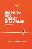 Una paloma mira a través de la ventana: y otros relatos (Spanish Edition) B0D45G7817 Book Cover