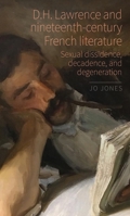 D.H. Lawrence and Nineteenth-Century French Literature: Sexual Dissidence, Decadence, and Degeneration 1526180634 Book Cover