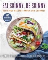 Eat Skinny, Be Skinny: Delicious Recipes Under 300 Calories 1510765050 Book Cover