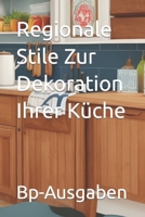 Regionale Stile Zur Dekoration Ihrer Küche (Heimdekoration in Deutscher Sprache) B0CH2HFWTN Book Cover