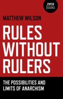 Rules Without Rulers: The Possibilities and Limits of Anarchism 1782790071 Book Cover
