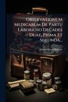 Observationum Medicarum De Partu Laborioso Decades Duae, Prima Et Secunda... 1274583810 Book Cover