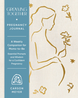 Growing Together Pregnancy Journal: A Weekly Companion for Moms-To-Be--Essential Prompts and Wisdom for a Confident Pregnancy 1797239511 Book Cover