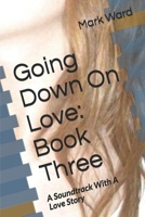 Going Down On Love: Book Three: A Soundtrack With A Love Story B084P575CQ Book Cover