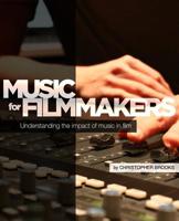 Music for Filmmakers: Understanding the impact of music in film 1502319144 Book Cover