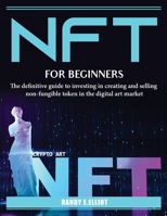 Nft for Beginners: The definitive guide to investing in creating and selling non-fungible token in the digital art market 1804385298 Book Cover