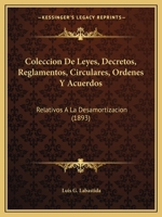 Coleccion De Leyes, Decretos, Reglamentos, Circulares, Ordenes Y Acuerdos: Relativos A La Desamortizacion (1893) 1160833036 Book Cover