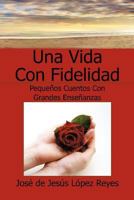 Una Vida Con Fidelidad: Pequenos Cuentos Con Grandes Esenanzas 1617645699 Book Cover