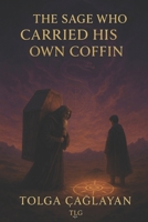 The Sage Who Carried His Own Coffin: “Knowledge is like a candle; its light can be seen from everywhere, but it only illuminates the place where it is.” B0FK2S3S4P Book Cover